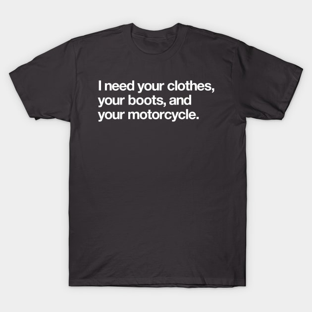 I need your clothes, your boots and motorcycle T-Shirt by Popvetica
